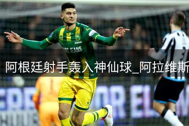 阿根廷射手轰入神仙球 阿拉维斯跃居西甲次席